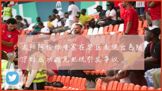 太阳阿伦称活塞在禁区表现出色防守时成功避免犯规引发争议