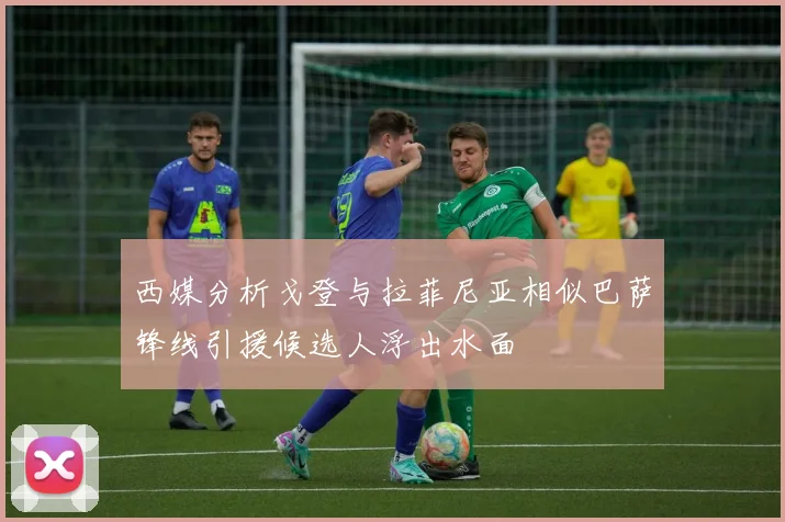 西媒分析戈登与拉菲尼亚相似巴萨锋线引援候选人浮出水面