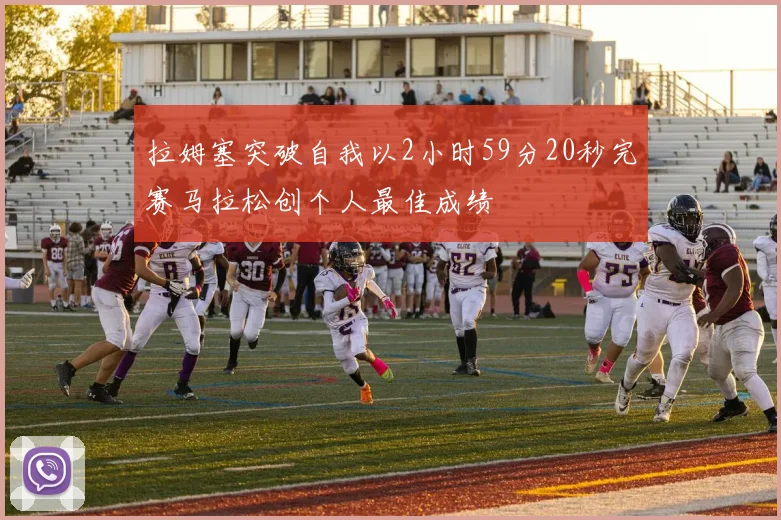 拉姆塞突破自我以2小时59分20秒完赛马拉松创个人最佳成绩